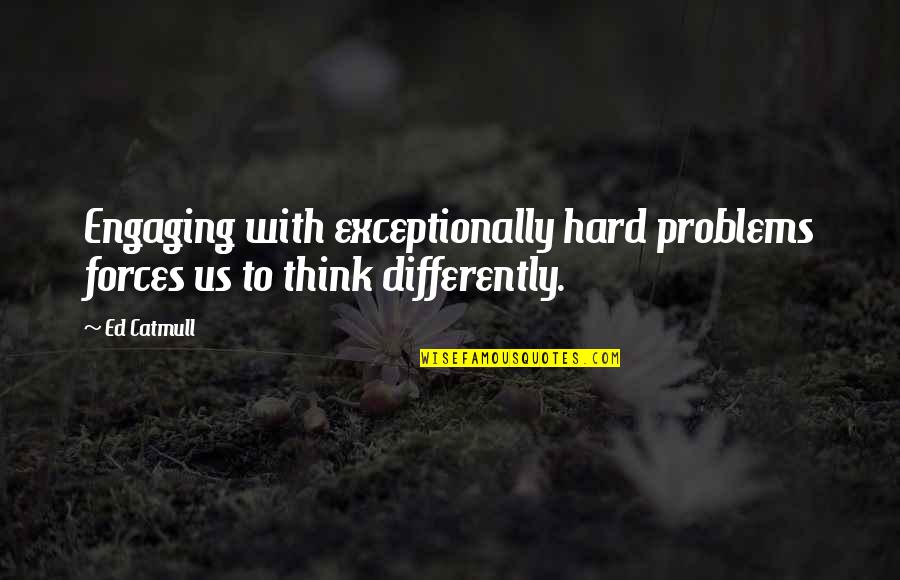 Imbriano Macchine Quotes By Ed Catmull: Engaging with exceptionally hard problems forces us to