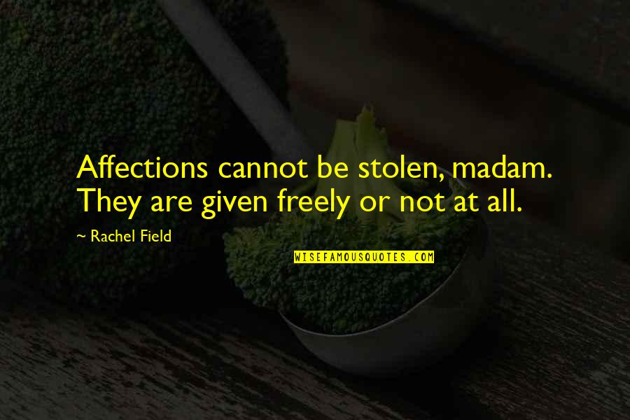 Imbricated Rip Quotes By Rachel Field: Affections cannot be stolen, madam. They are given