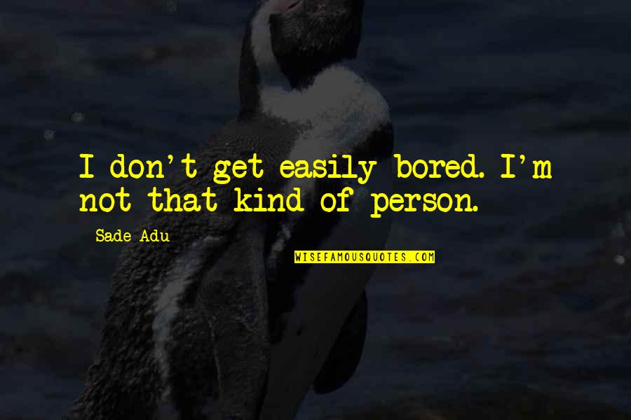 Imbricated Rip Quotes By Sade Adu: I don't get easily bored. I'm not that