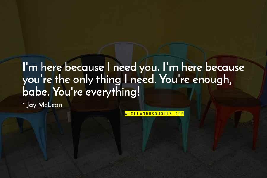 Imbricated Stone Quotes By Jay McLean: I'm here because I need you. I'm here Imbricated Stone Quotes By Jay McLean: I'm here because I need you. I'm here