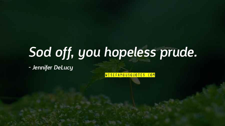 Imbrogno Chiropractic Quotes By Jennifer DeLucy: Sod off, you hopeless prude. Imbrogno Chiropractic Quotes By Jennifer DeLucy: Sod off, you hopeless prude.