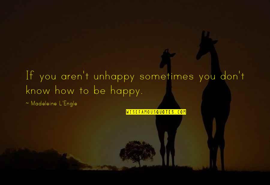 Imbrogno Pediatrician Quotes By Madeleine L'Engle: If you aren't unhappy sometimes you don't know Imbrogno Pediatrician Quotes By Madeleine L'Engle: If you aren't unhappy sometimes you don't know