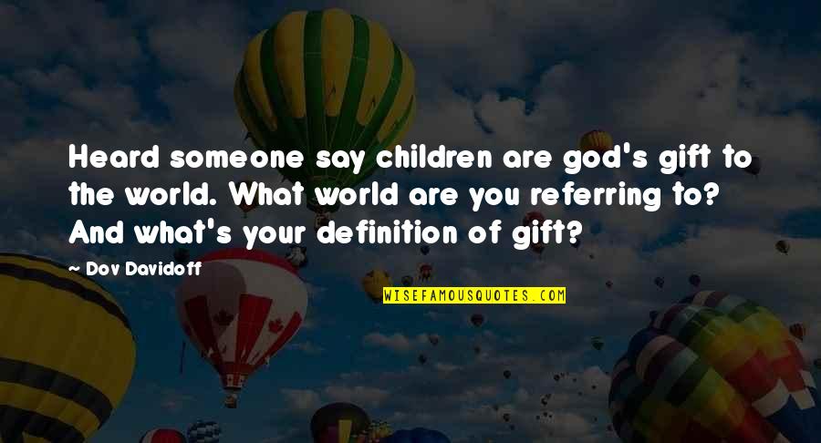 Imbroidered Quotes By Dov Davidoff: Heard someone say children are god's gift to