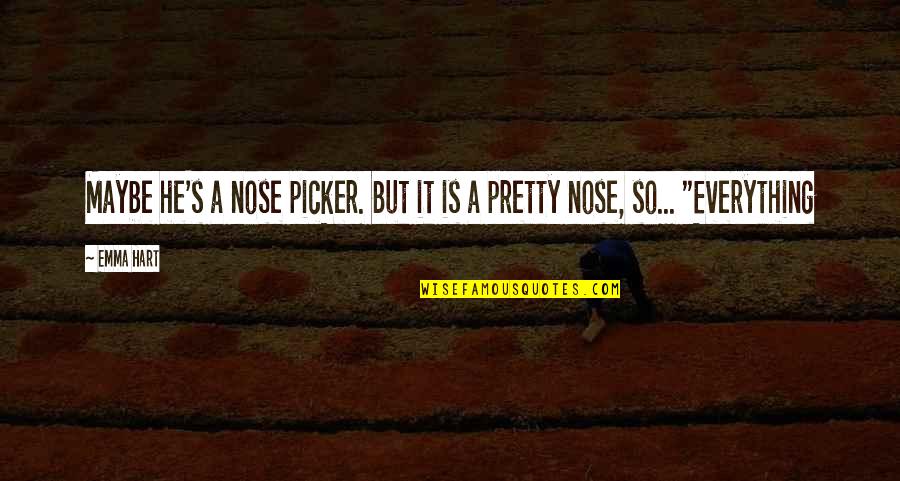 Imbroidered Quotes By Emma Hart: Maybe he's a nose picker. But it is