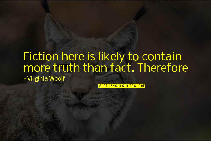 Imbroidered Quotes By Virginia Woolf: Fiction here is likely to contain more truth Imbroidered Quotes By Virginia Woolf: Fiction here is likely to contain more truth