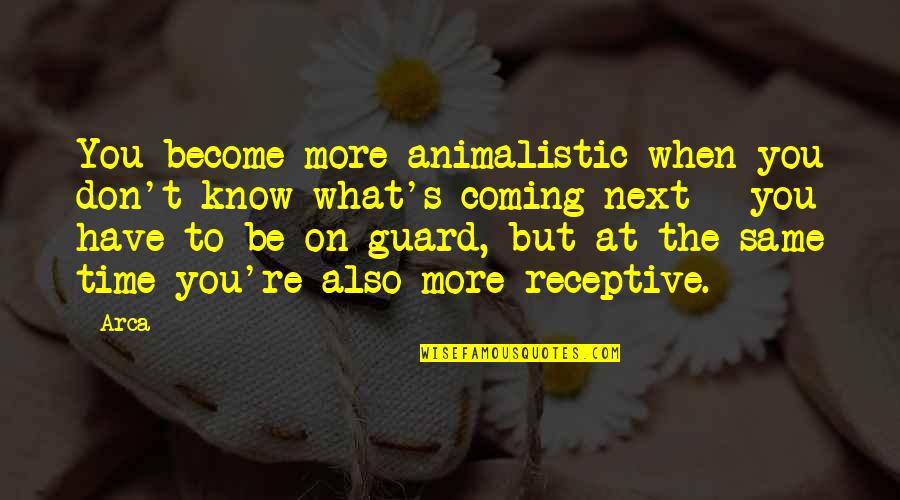 Imbruglia Pronunciation Quotes By Arca: You become more animalistic when you don't know Imbruglia Pronunciation Quotes By Arca: You become more animalistic when you don't know