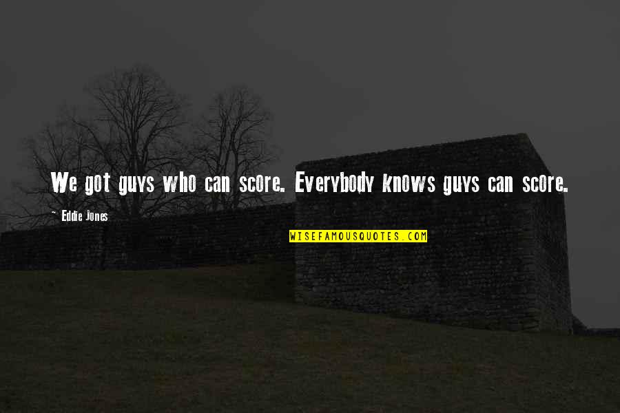 Imbue Botanicals Quotes By Eddie Jones: We got guys who can score. Everybody knows
