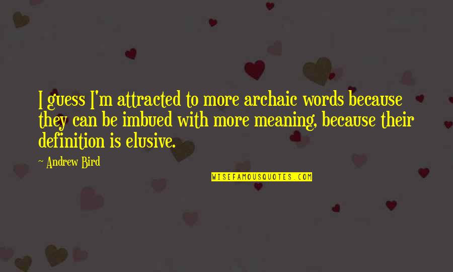 Imbued Quotes By Andrew Bird: I guess I'm attracted to more archaic words Imbued Quotes By Andrew Bird: I guess I'm attracted to more archaic words