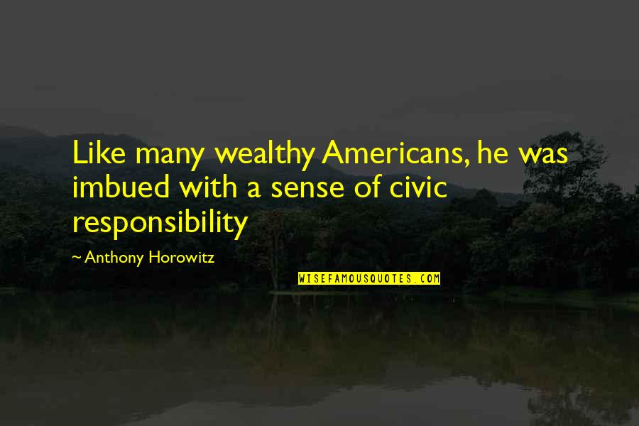 Imbued Quotes By Anthony Horowitz: Like many wealthy Americans, he was imbued with