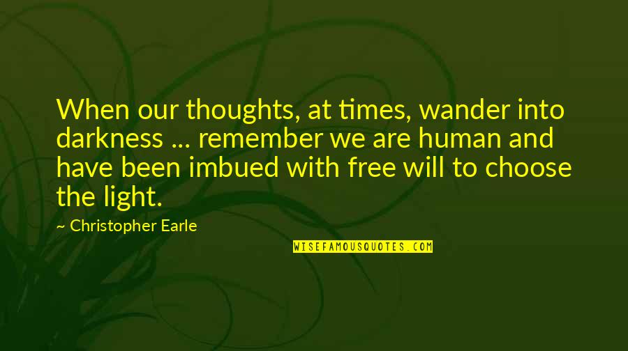 Imbued Quotes By Christopher Earle: When our thoughts, at times, wander into darkness Imbued Quotes By Christopher Earle: When our thoughts, at times, wander into darkness