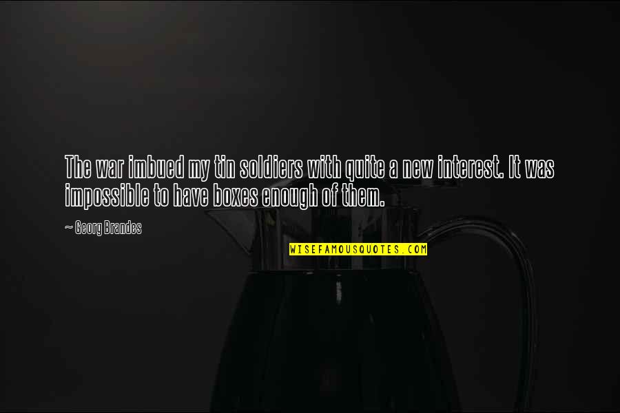 Imbued Quotes By Georg Brandes: The war imbued my tin soldiers with quite Imbued Quotes By Georg Brandes: The war imbued my tin soldiers with quite