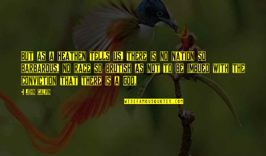 Imbued Quotes By John Calvin: But as a heathen tells us, there is Imbued Quotes By John Calvin: But as a heathen tells us, there is