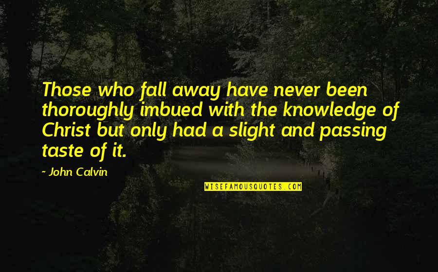 Imbued Quotes By John Calvin: Those who fall away have never been thoroughly