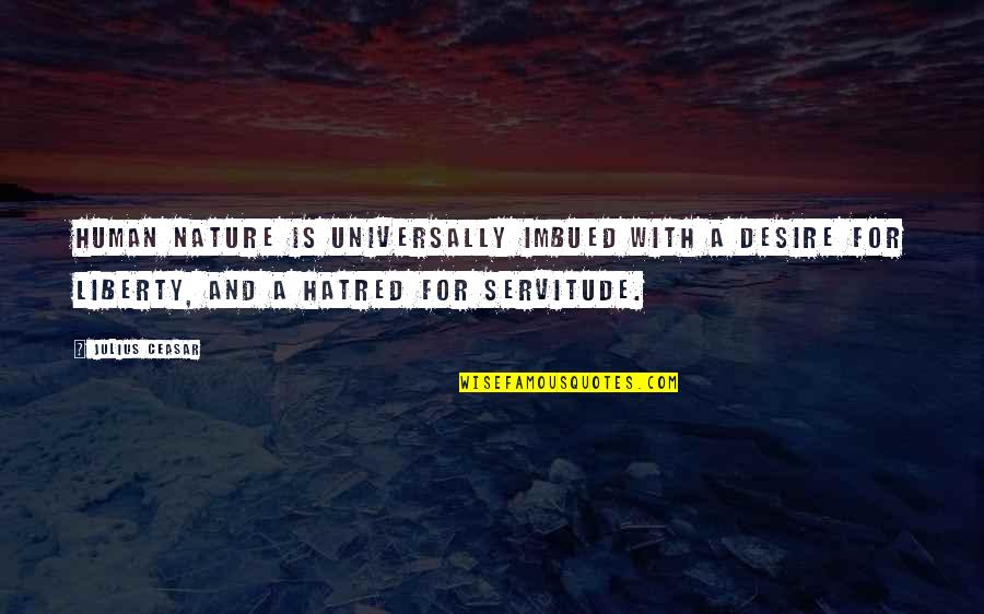Imbued Quotes By Julius Ceasar: Human nature is universally imbued with a desire Imbued Quotes By Julius Ceasar: Human nature is universally imbued with a desire