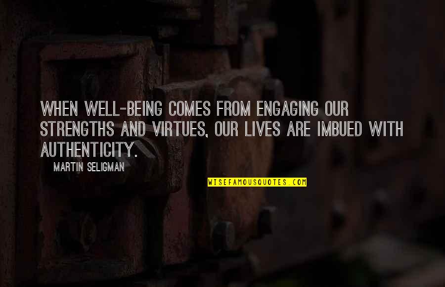 Imbued Quotes By Martin Seligman: When well-being comes from engaging our strengths and Imbued Quotes By Martin Seligman: When well-being comes from engaging our strengths and