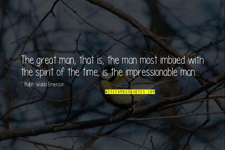 Imbued Quotes By Ralph Waldo Emerson: The great man, that is, the man most Imbued Quotes By Ralph Waldo Emerson: The great man, that is, the man most
