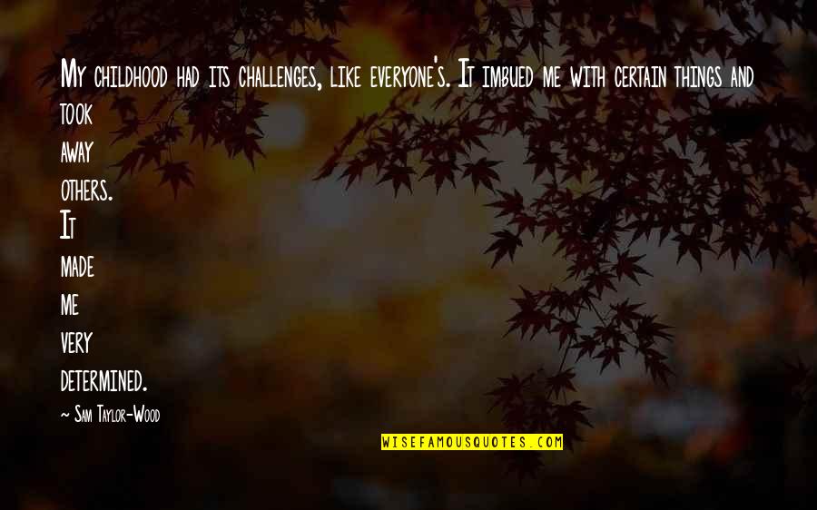 Imbued Quotes By Sam Taylor-Wood: My childhood had its challenges, like everyone's. It Imbued Quotes By Sam Taylor-Wood: My childhood had its challenges, like everyone's. It