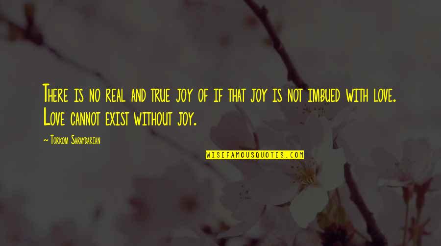 Imbued Quotes By Torkom Saraydarian: There is no real and true joy of Imbued Quotes By Torkom Saraydarian: There is no real and true joy of