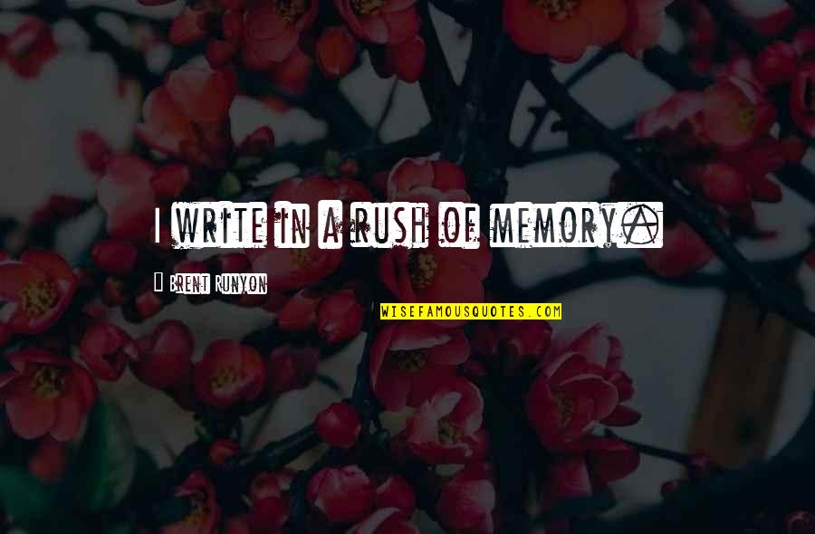 Imbued Slayer Quotes By Brent Runyon: I write in a rush of memory. Imbued Slayer Quotes By Brent Runyon: I write in a rush of memory.