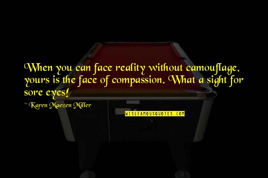 Imbued Slayer Quotes By Karen Maezen Miller: When you can face reality without camouflage, yours Imbued Slayer Quotes By Karen Maezen Miller: When you can face reality without camouflage, yours
