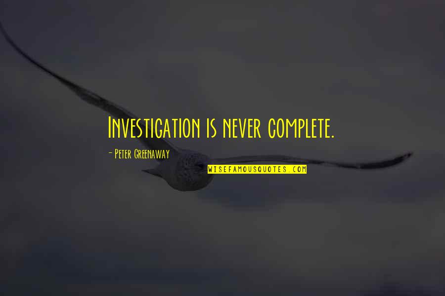 Imbues Synonym Quotes By Peter Greenaway: Investigation is never complete.