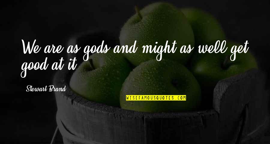 Imbuirse Quotes By Stewart Brand: We are as gods and might as well Imbuirse Quotes By Stewart Brand: We are as gods and might as well