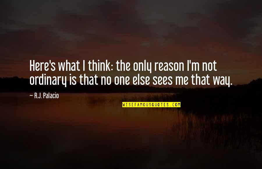 Imclone Martha Quotes By R.J. Palacio: Here's what I think: the only reason I'm Imclone Martha Quotes By R.J. Palacio: Here's what I think: the only reason I'm