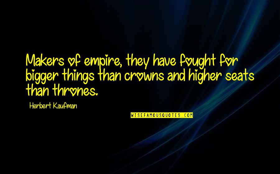 Imcompatible Quotes By Herbert Kaufman: Makers of empire, they have fought for bigger