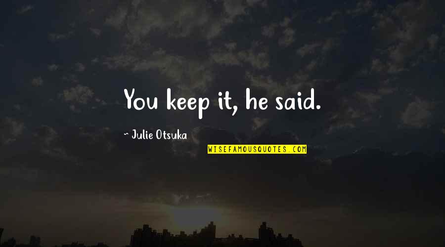 Imdat Kaya Quotes By Julie Otsuka: You keep it, he said. Imdat Kaya Quotes By Julie Otsuka: You keep it, he said.