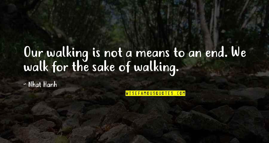 Imdb Non Stop Quotes By Nhat Hanh: Our walking is not a means to an