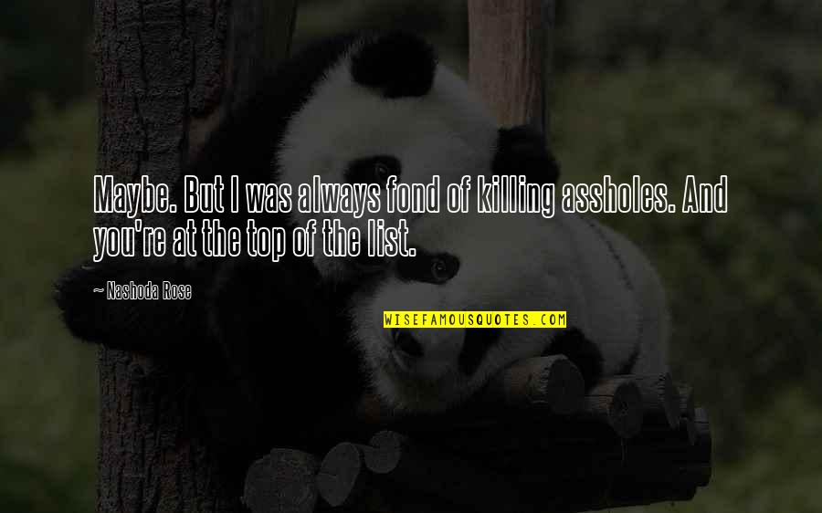Imedeen Reviews Quotes By Nashoda Rose: Maybe. But I was always fond of killing
