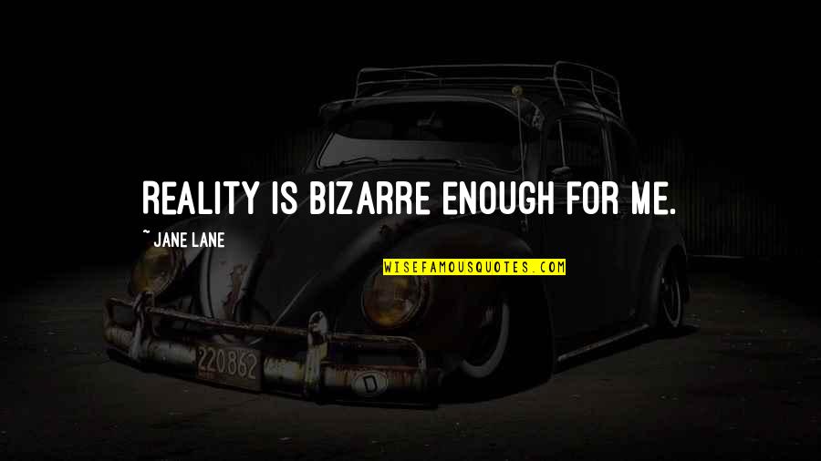 Imediatamente A Seguir Quotes By Jane Lane: Reality is bizarre enough for me.