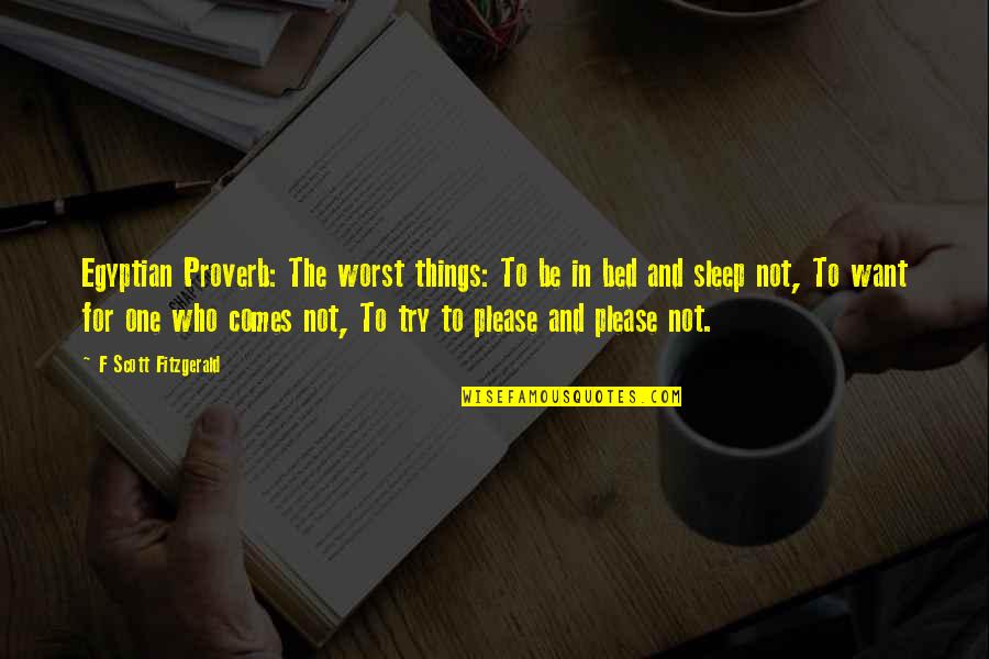 Imee Marcos Quotes By F Scott Fitzgerald: Egyptian Proverb: The worst things: To be in