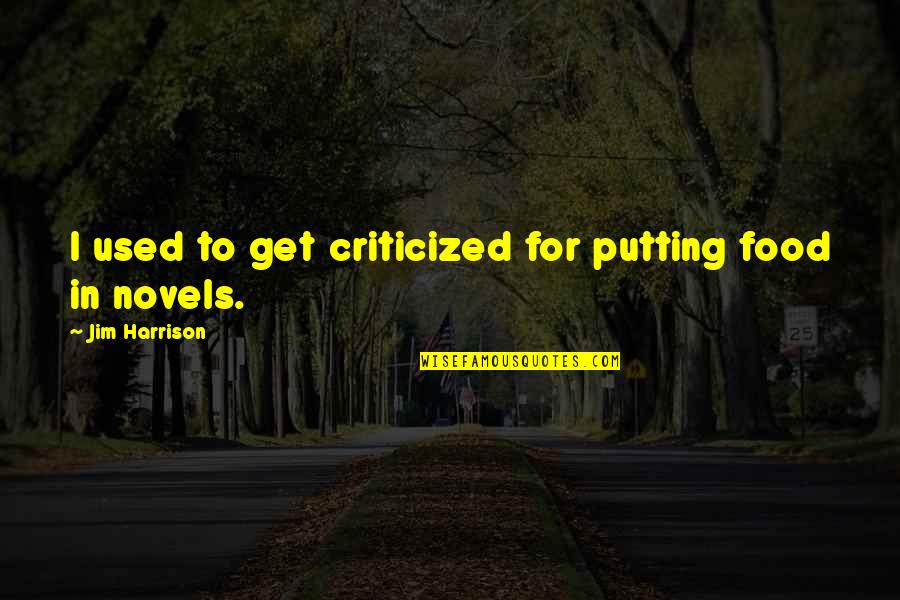 Imei Quotes By Jim Harrison: I used to get criticized for putting food