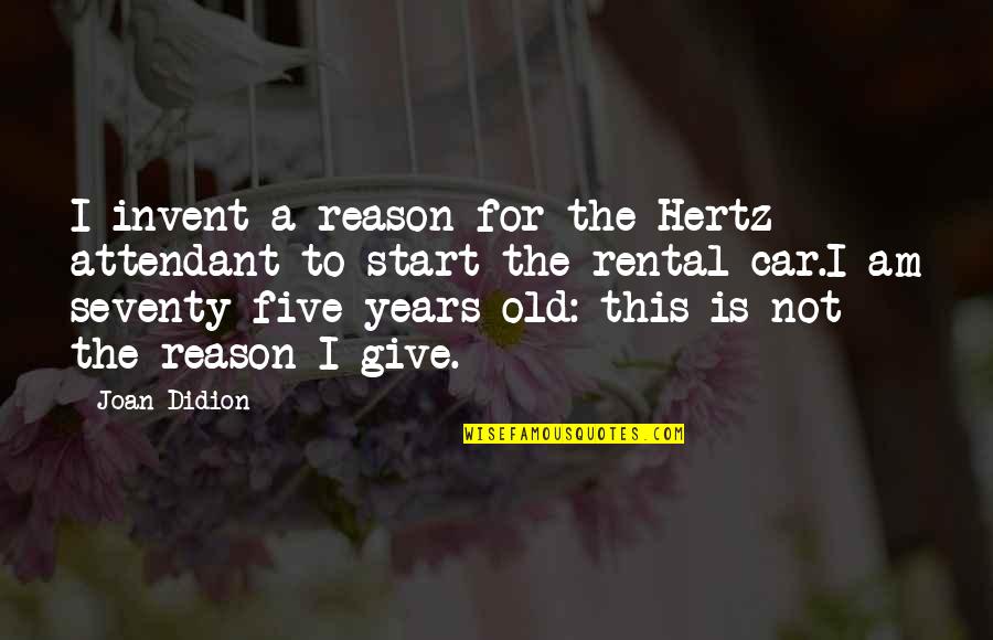 Imei Quotes By Joan Didion: I invent a reason for the Hertz attendant