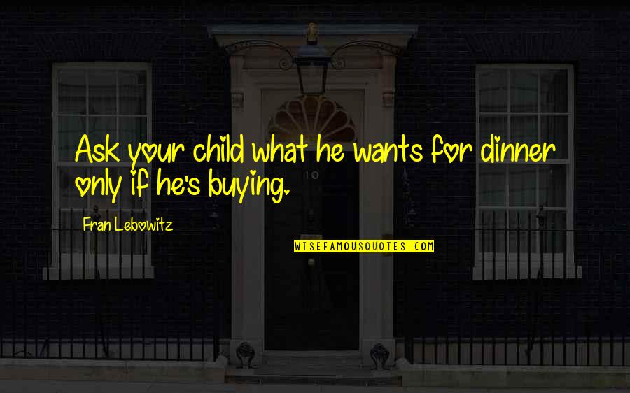 Imektep Quotes By Fran Lebowitz: Ask your child what he wants for dinner Imektep Quotes By Fran Lebowitz: Ask your child what he wants for dinner