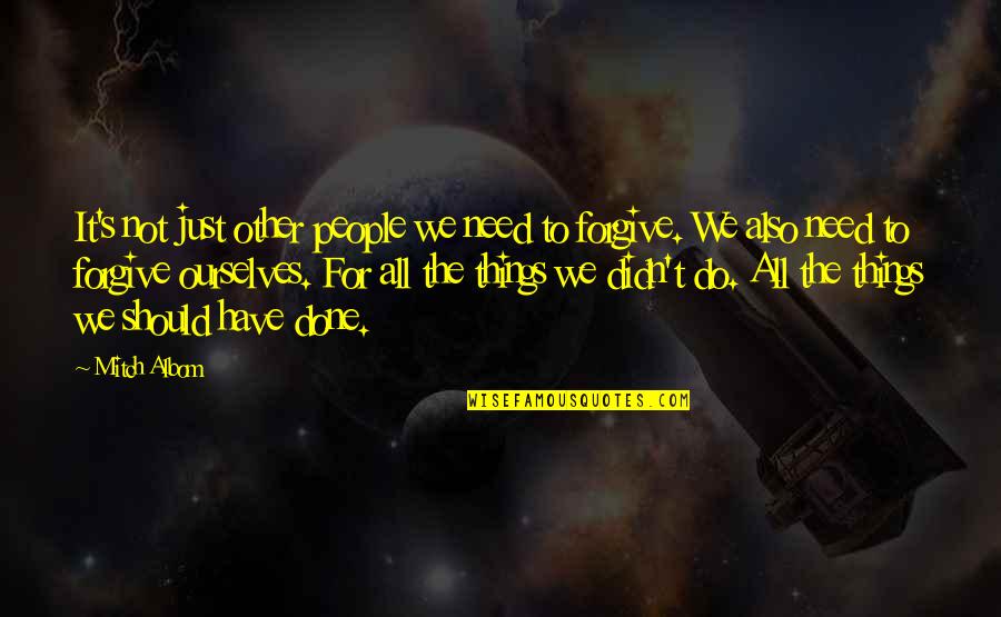 Imektep Quotes By Mitch Albom: It's not just other people we need to Imektep Quotes By Mitch Albom: It's not just other people we need to