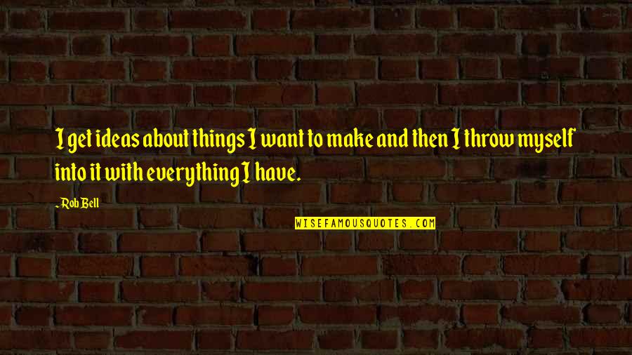 Imektep Quotes By Rob Bell: I get ideas about things I want to Imektep Quotes By Rob Bell: I get ideas about things I want to