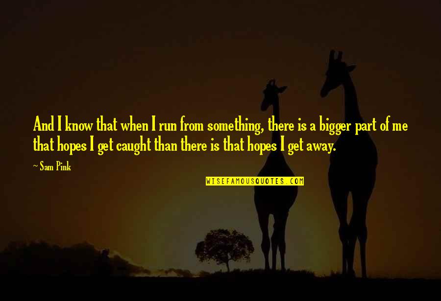 Imektep Quotes By Sam Pink: And I know that when I run from Imektep Quotes By Sam Pink: And I know that when I run from