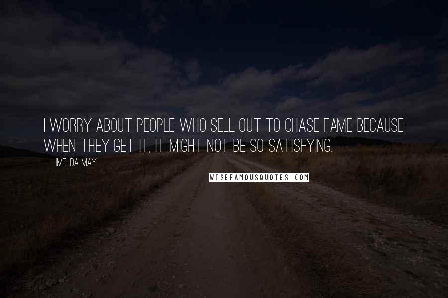 Imelda May quotes: I worry about people who sell out to chase fame because when they get it, it might not be so satisfying.