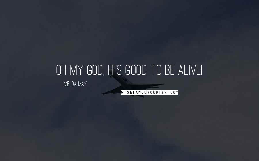 Imelda May quotes: Oh my god, it's good to be alive!