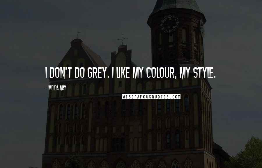 Imelda May quotes: I don't do grey. I like my colour, my style.