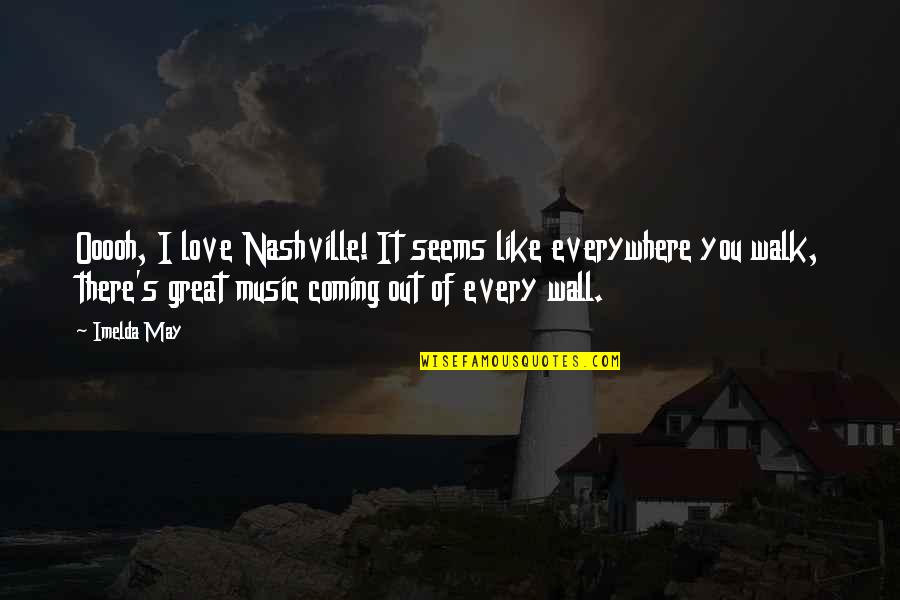 Imelda May Quotes By Imelda May: Ooooh, I love Nashville! It seems like everywhere