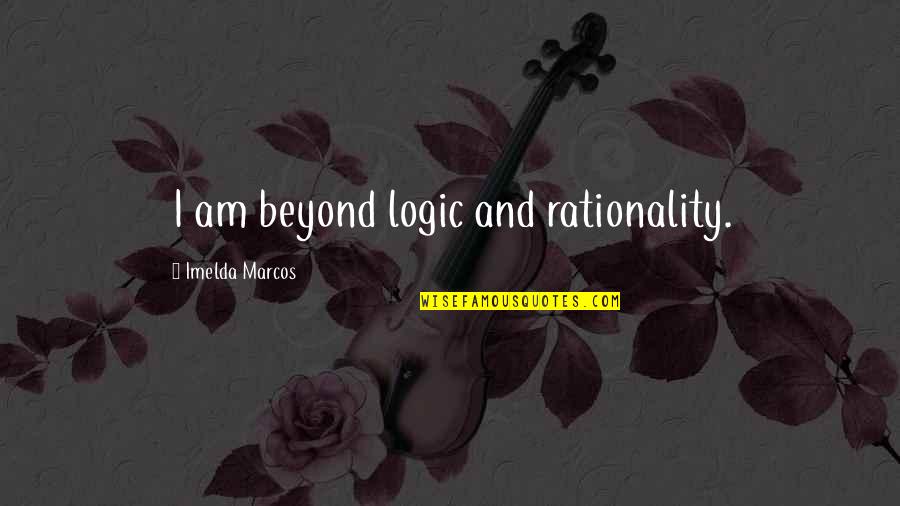 Imelda Quotes By Imelda Marcos: I am beyond logic and rationality. Imelda Quotes By Imelda Marcos: I am beyond logic and rationality.