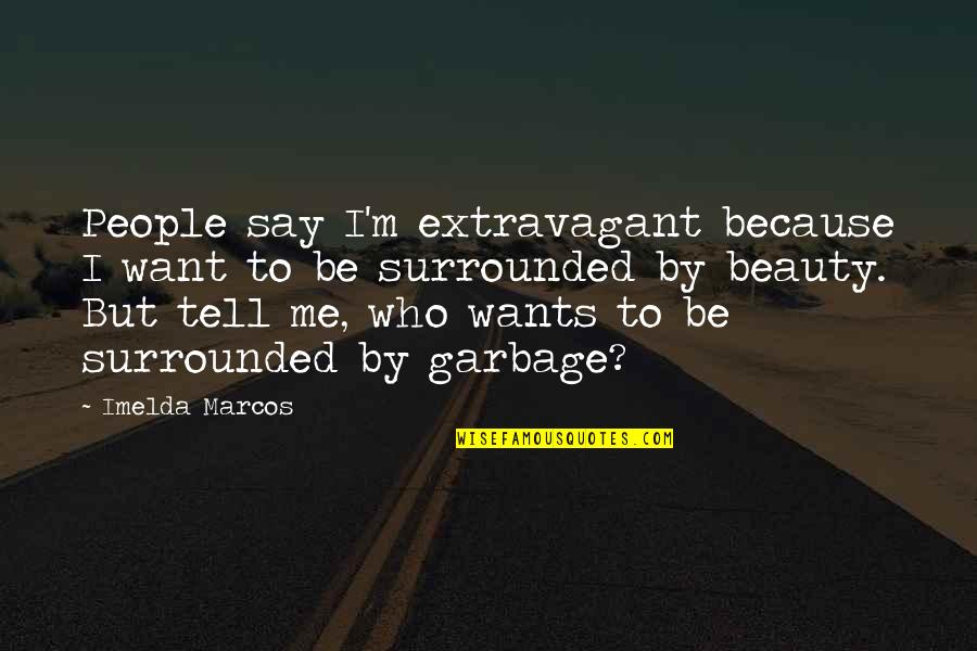 Imelda Quotes By Imelda Marcos: People say I'm extravagant because I want to Imelda Quotes By Imelda Marcos: People say I'm extravagant because I want to