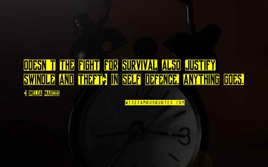 Imelda Quotes By Imelda Marcos: Doesn't the fight for survival also justify swindle Imelda Quotes By Imelda Marcos: Doesn't the fight for survival also justify swindle