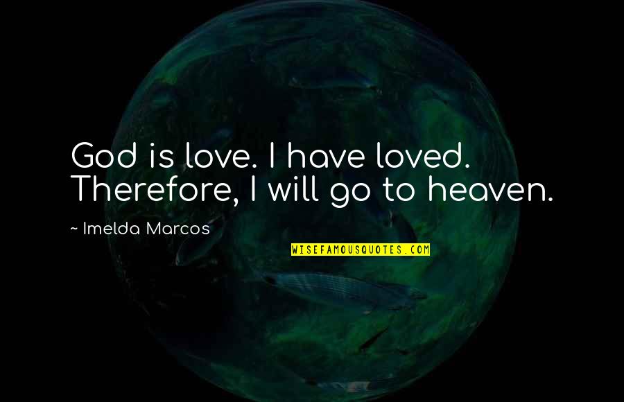Imelda Quotes By Imelda Marcos: God is love. I have loved. Therefore, I Imelda Quotes By Imelda Marcos: God is love. I have loved. Therefore, I