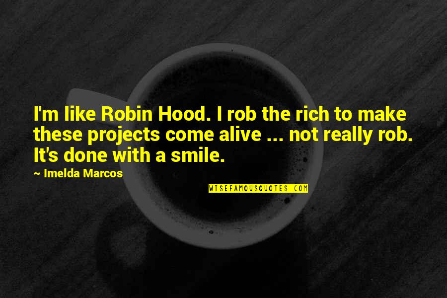 Imelda Quotes By Imelda Marcos: I'm like Robin Hood. I rob the rich Imelda Quotes By Imelda Marcos: I'm like Robin Hood. I rob the rich