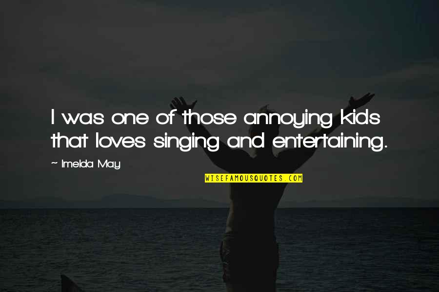 Imelda Quotes By Imelda May: I was one of those annoying kids that