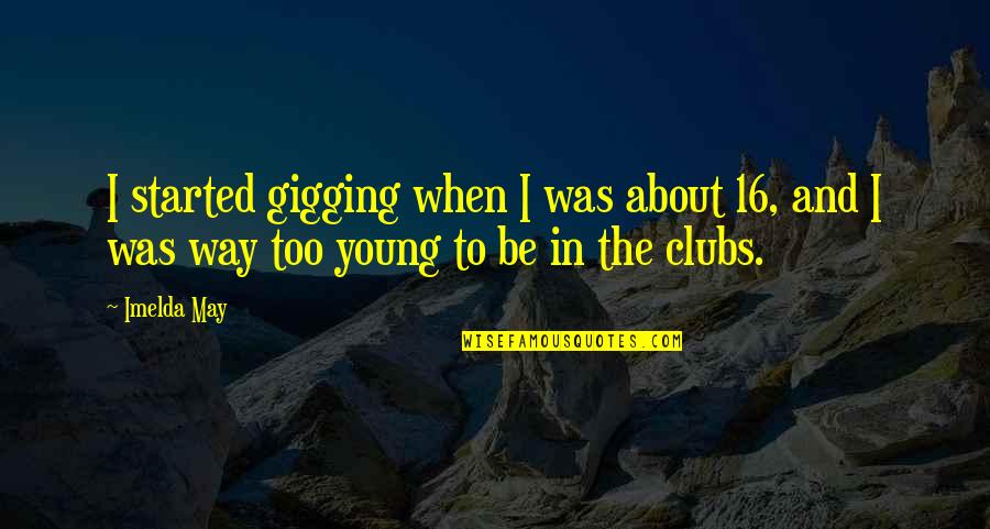 Imelda Quotes By Imelda May: I started gigging when I was about 16,